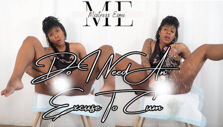 Do I need an excuse to cum