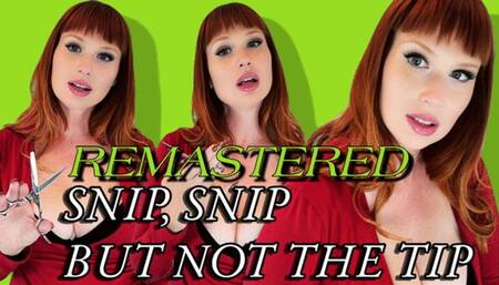 Snip, Snip, Not The Tip Remastered