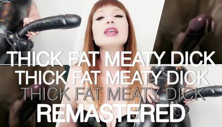 Thick Fat Meaty Dick Remastered WMV