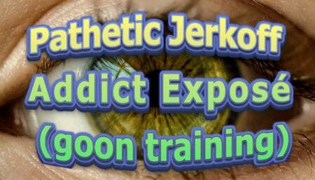Pathetic Jerkoff Addict Exposé (goon training)
