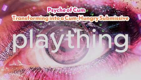 Psyche of Cum: Transforming into a Cum-Hungry Submissive