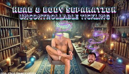 Head & body separation uncontrollable tickling