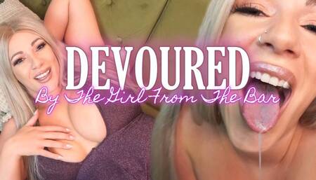 Mesmerized And Devoured By The Girl From The Bar