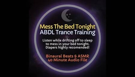 Mess The Bed Tonight ABDL Diaper Trance Training - Listen to Mess Yourself Tonight While You Rest