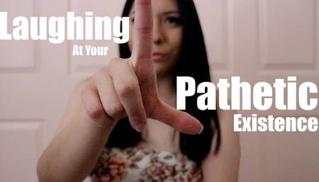 Laughing At Your Pathetic Existence