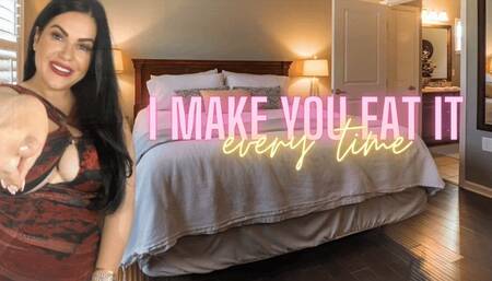 I make you eat it EVERY TIME