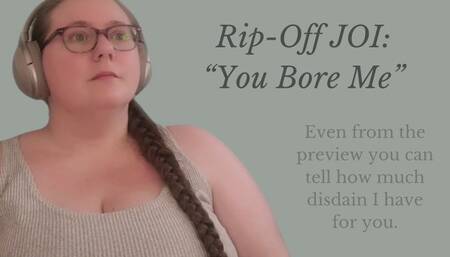 Rip-Off JOI: "You Bore Me"