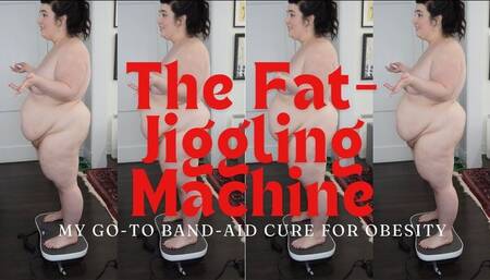The Fat-Jiggling Machine: My Go-To Band-Aid Cure for Obesity *NUDE
