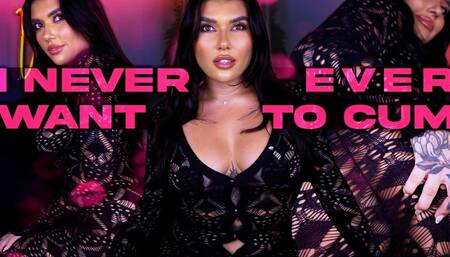 I Never Ever Want to Cum