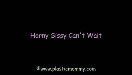 Horny Sissy Can't Wait
