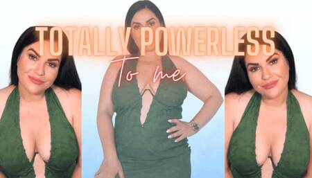 Totally powerless to me