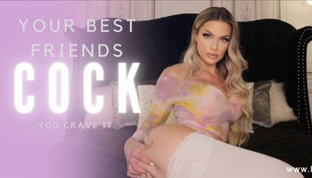 Your Best Friends Cock (You Crave It)