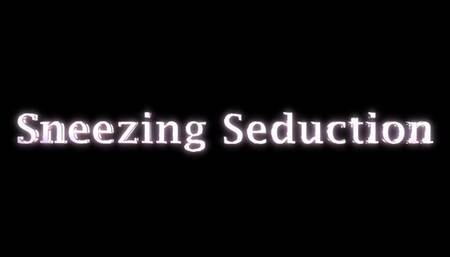 Sneezing Seduction