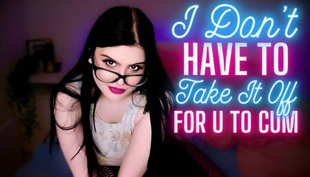I Don’t Have to Take it off for You to Cum (JOI, Tease & Denial, Cum Countdown)