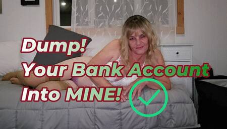 Dump Your Bank Account Into Mine! Findom Controlled
