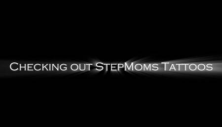 Checking out stepmoms tattoos