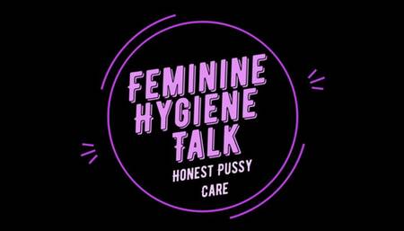 Feminine Hygiene Talk Honest Pussy Care