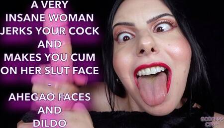 A VERY INSANE WOMAN JERKS YOUR COCK AND MAKES YOU CUM ON HER SLUT FACE - AHEGAO FACES AND DILDO (Video request)