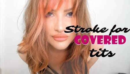 Stroke for COVERED tits, Bitch!