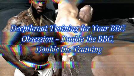 Deepthroat Training for Your BBC Obsession - Double the BBC, Double the Training