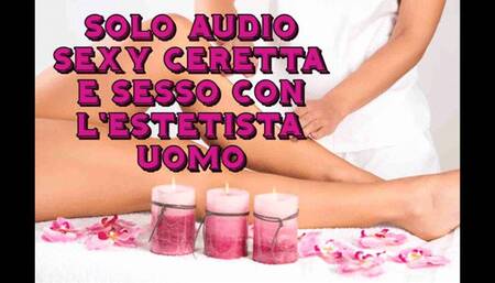 solo audio: sesso nella sala ceretta tra cliente femmina e uomo estetista