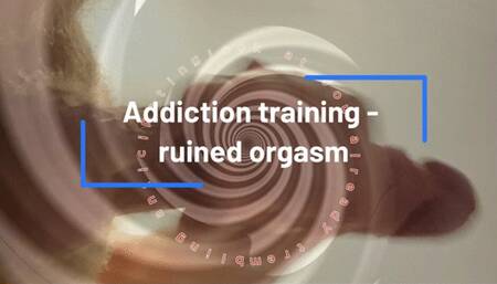 Addiction training - ruined orgasm