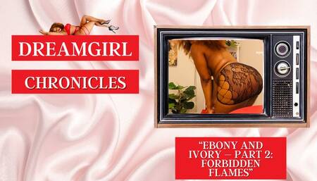 Dreamgirl Chronicles: Ebony and Ivory – Part 2: Forbidden Flames