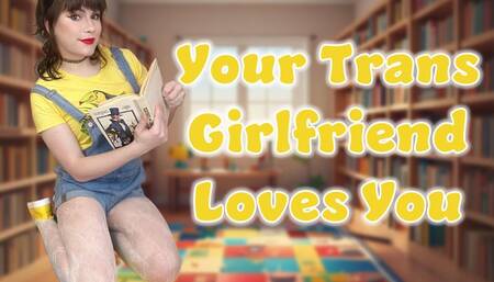 Your Trans Girlfriend Loves You
