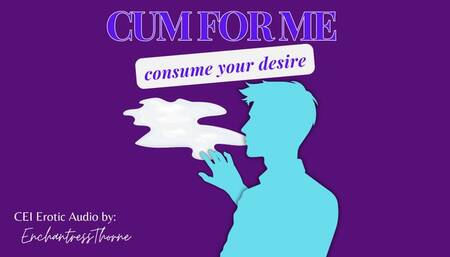 Cum For Me: Consume your Desire