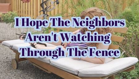 I Hope My Neighbors Aren't Watching Through The Fence