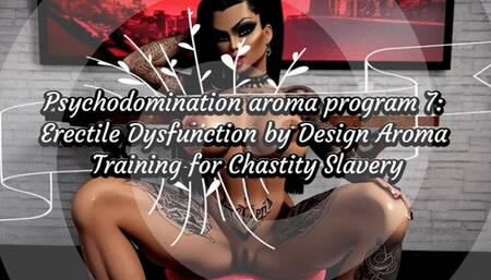 Psychodomination aroma program 7: Erectile Dysfunction by Design Aroma Training for Chastity Slavery