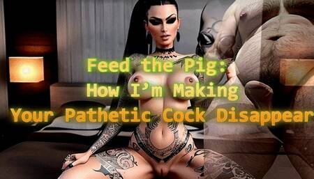 Feed the Pig: How I’m Making Your Pathetic Cock Disappear