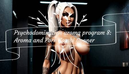 Psychodomination aroma program 8: Aroma and Porn Zombi Gooner