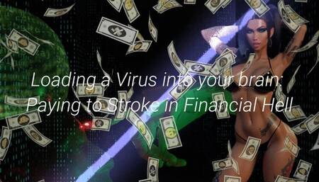 Loading a Virus into your brain: Paying to Stroke in Financial Hell