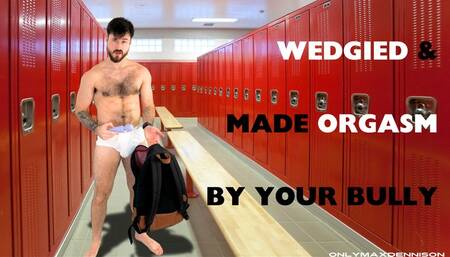 Wedgied & made orgasm by your bully