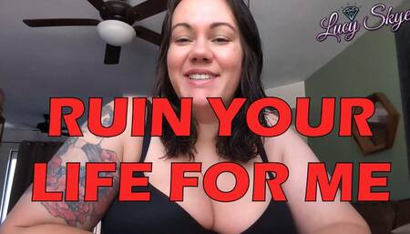 Ruin your Life for Me