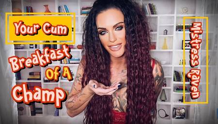 YOUR CUM - BREAKFAST OF A CHAMP