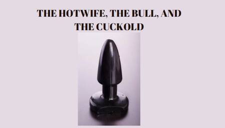 THE HOTWIFE, THE BULL, AND THE CUCKOLD MIND FUCK - Erotic Cuckold Training [Cuckold] [Cuck] [Cuckoldry] [Cuckolding] [Bulls]