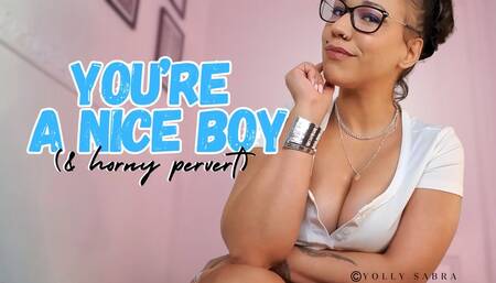 You Are A Nice Boy But Also Such A Horny Pervert