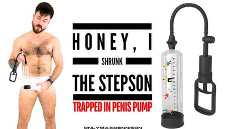 Honey I shrunk the stepsons Trapped in stepdads penis pump