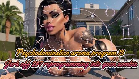 Psychodomination aroma program 13: Jerk off 24 7 reprogramming into goon zombie
