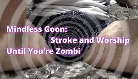 Psychodominant Mesmerizing Reprogramming: Mindless Goon: Stroke and Worship Until You’re Zombi