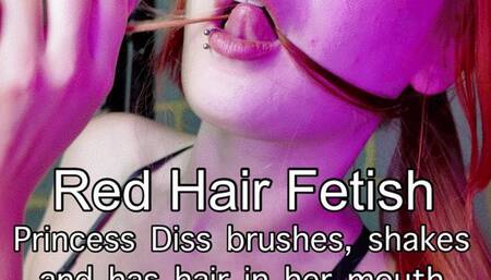 Red Hair Fetish - Princess Diss brushes, shakes and has hair in her mouth