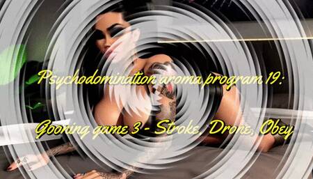 Psychodomination aroma program 19: Gooning game 3 - Stroke, Drone, Obey
