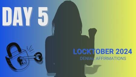 Locktober Day 5: Denial Affirmations