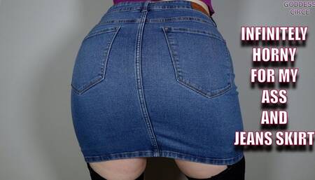 INFINITELY HORNY FOR MY ASS AND JEANS SKIRT