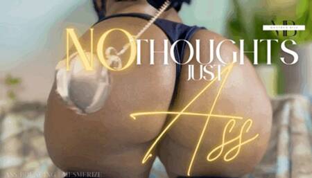 No Thoughts, just ASS