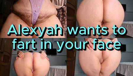 Alexyah wants to fart in your face