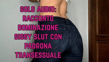 solo audio: racconto sissy slut experience con dominazione di una bellissima donna trans