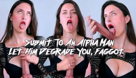 Submit To An Alpha Man, Let Him Degrade You, Faggot